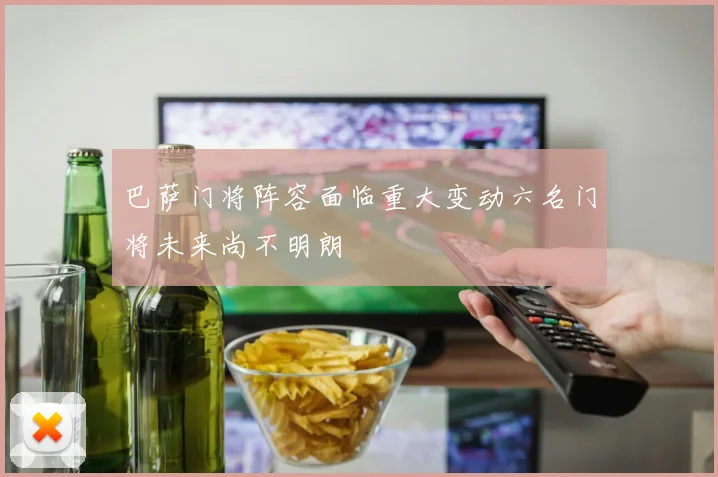 巴萨门将阵容面临重大变动六名门将未来尚不明朗