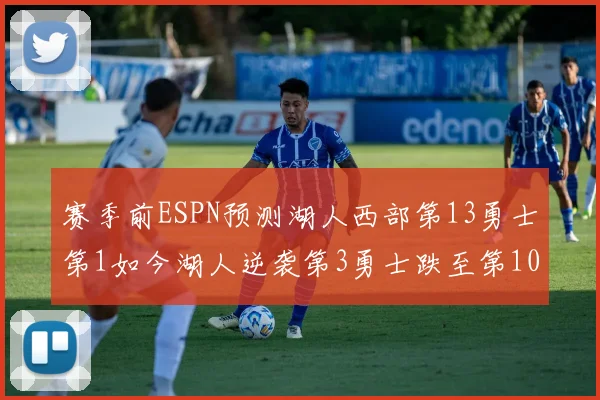 赛季前ESPN预测湖人西部第13勇士第1如今湖人逆袭第3勇士跌至第10