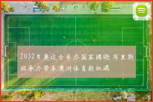 2032年奥运会举办国家揭晓 布里斯班承办带来澳洲体育新机遇