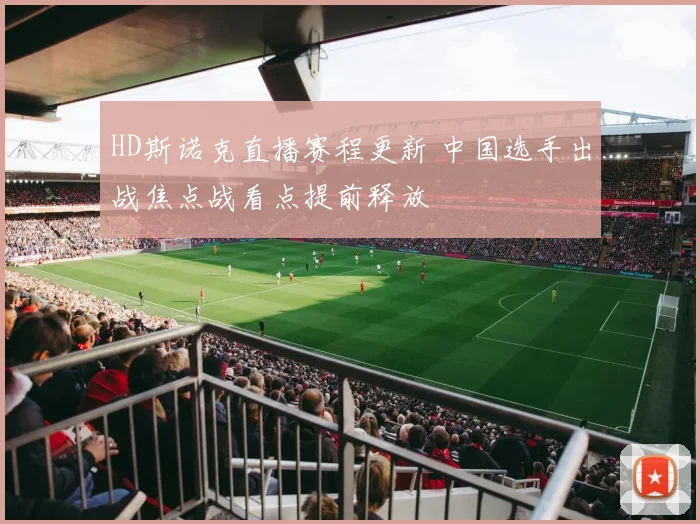 HD斯诺克直播赛程更新 中国选手出战焦点战看点提前释放
